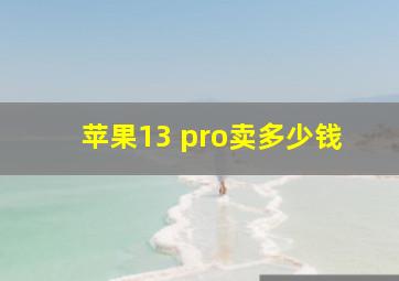 苹果13 pro卖多少钱